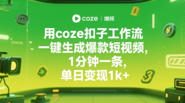 用coze扣子工作流一键生成爆款短视频，1分钟一条，单日变现1k+资源站资源站