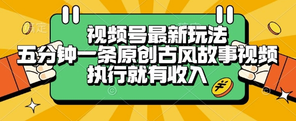 视频号最新玩法，五分钟一条原创古风故事类视频执行就有收入【揭秘】资源站资源站