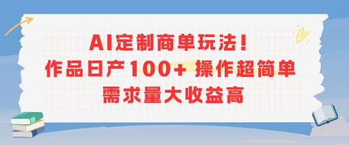 AI定制商单玩法，作品日产100+操作超简单，需求量大收益高资源站资源站