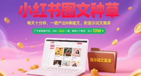 小红书图文种草，每天十分钟，一键产出N条图文， 广子多到接不完， 300-3k一条，矩阵n个账号月入几个W资源站资源站