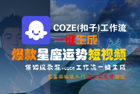 COZE(扣子)工作流一键生成爆款星座运势短视频，保姆级教程，零基础快速入门资源站资源站