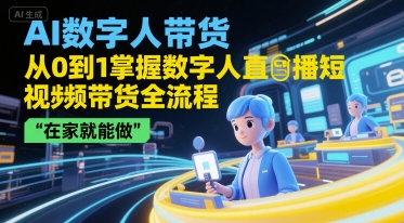 AI数字人带货，从0到1掌握数字人直播短视频带货全流程，在家就能做资源站资源站