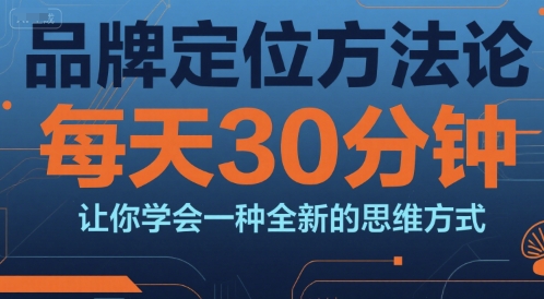 品牌定位方法论，每天30钟分让你学会一种全新的思维方式资源站资源站