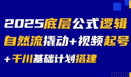 2025底层公式逻辑自然流撬动+视频起号+千川基础计划搭建资源站资源站