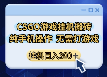 CSGO游戏挂G搬砖，小白纯手机即可操作，不用电脑打游戏，日入3张+，副业网创项目【揭秘】资源站资源站