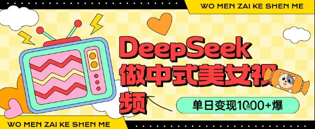 用DeepSeek制作中式美女视频，单日变现1k+，高质量作品引爆流量资源站资源站