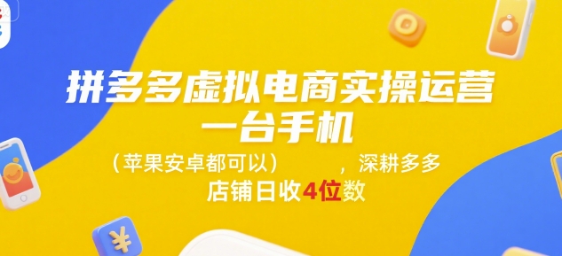 拼多多虚拟电商实操运营，一台手机(苹果安卓都可以)，深耕多多店铺日收4位数资源站资源站