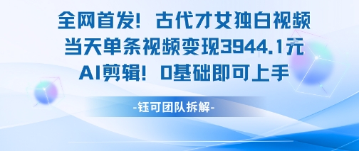 全网首发！古代才女独白视频，当天单条视频变现1k，AI剪辑0基础即可上手资源站资源站