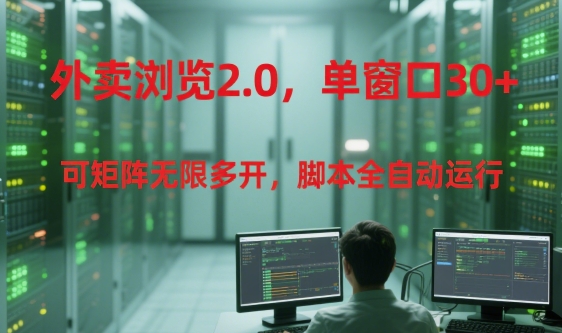 外卖浏览2.0，单窗口30+可矩阵无限多开，脚本全自动运行【揭秘】资源站资源站