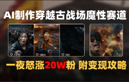 AI制作穿越古战场视频一夜涨粉20W保姆级教学(附AI变现指南)资源站资源站